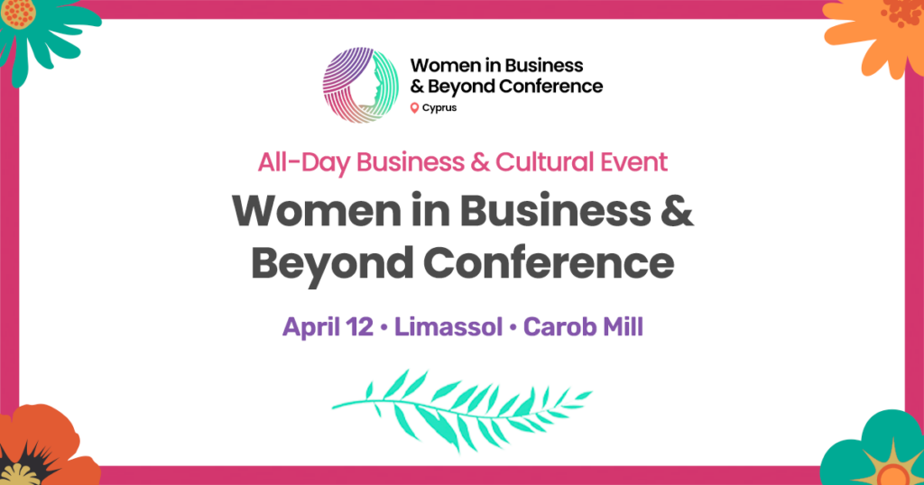 Women in Business and Beyond Conference Connect with visionary women in Cyprus at a unique all-day event dedicated to empowering women in business through enriching discussions, interactive